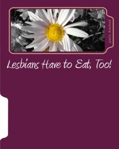 Lesbians Have to Eat, Too! By: Dr. Jenice Armstead Professor & Author